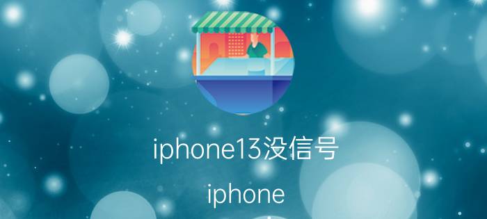 iphone13没信号 iphone 13手机忽然没信号？